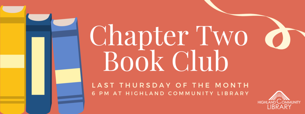Chapter Two Book Club, Last Thursday of the month, 6 pm at Highland Community Library